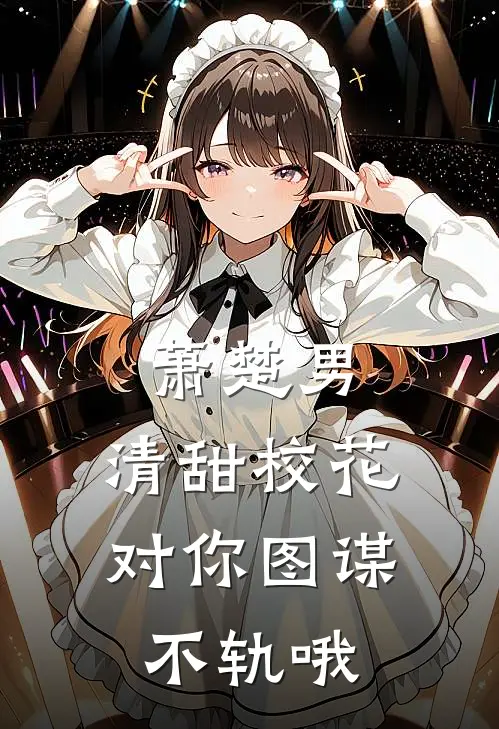 萧楚男，清甜校花对你图谋不轨哦