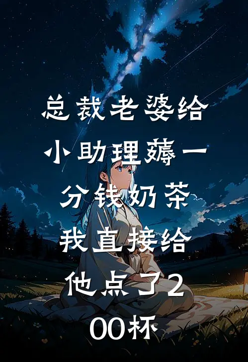 总裁老婆给小助理薅一分钱奶茶，我直接给他点了200杯