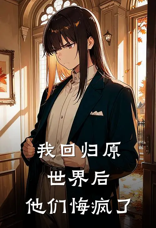 我回归原世界后，他们悔疯了