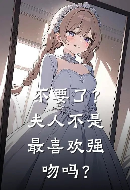 不要了？夫人不是最喜欢强吻吗？顾权花轻完本热门小说_小说完结版不要了？夫人不是最喜欢强吻吗？(顾权花轻)