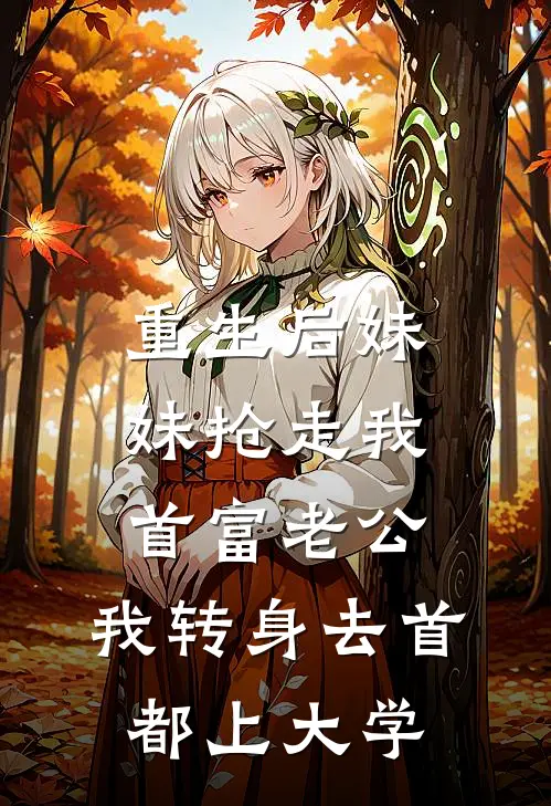 重生后妹妹抢走我首富老公，我转身去首都上大学