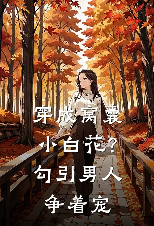 穿成窝囊小白花？勾引男人争着宠