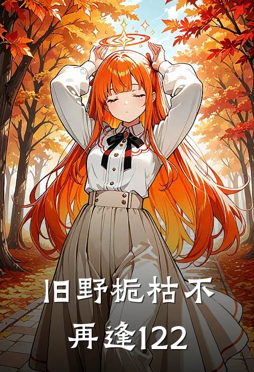 旧野栀枯不再逢122(林彻顾野)热门的小说_热门网络小说推荐旧野栀枯不再逢122(林彻顾野)