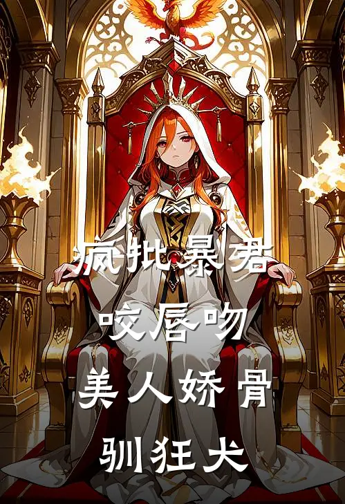 疯批暴君咬唇吻，美人娇骨驯狂犬