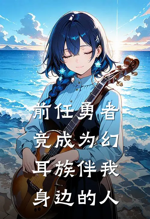 前任勇者竟成为幻耳族伴我身边的人