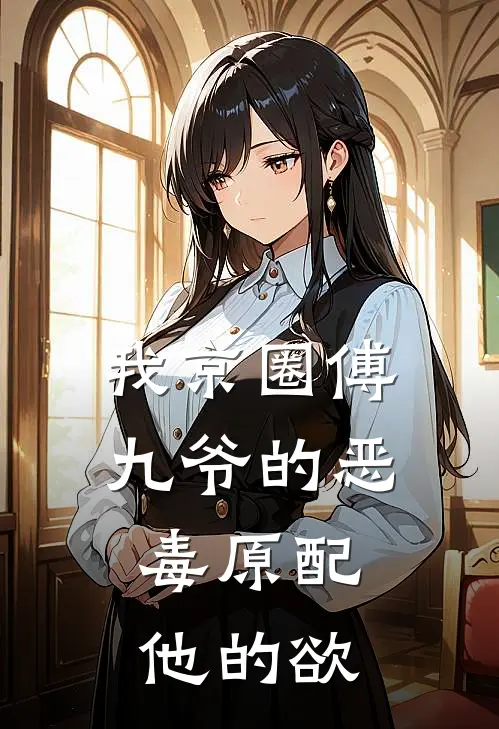 我京圈傅九爷的恶毒原配，他的欲