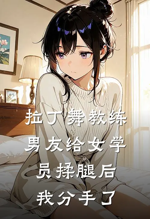 拉丁舞教练男友给女学员揉腿后，我分手了