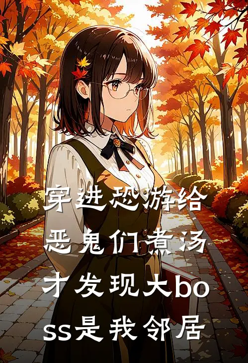 穿进恐游给恶鬼们煮汤，才发现大boss是我邻居